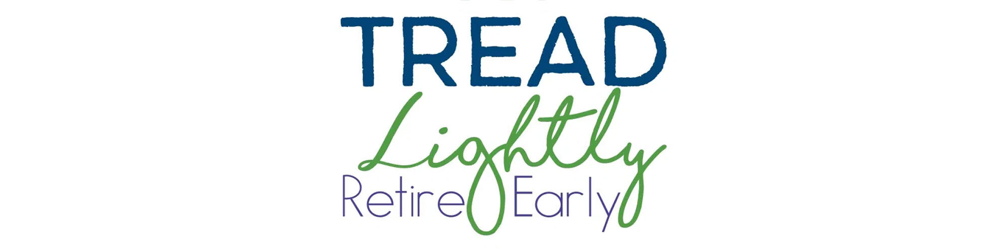 Tread Lightly Retire Early Tread Lightly Retire Early